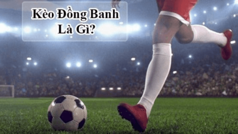 Khái Niệm Về Kèo Đồng Banh